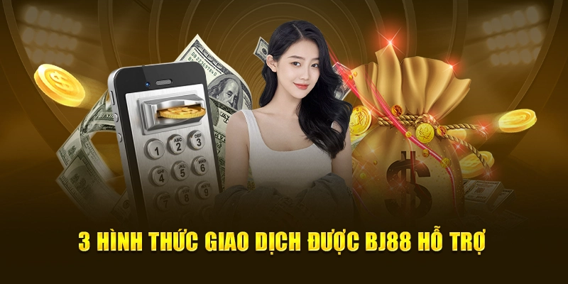 3 hình thức giao dịch được BJ88 hỗ trợ