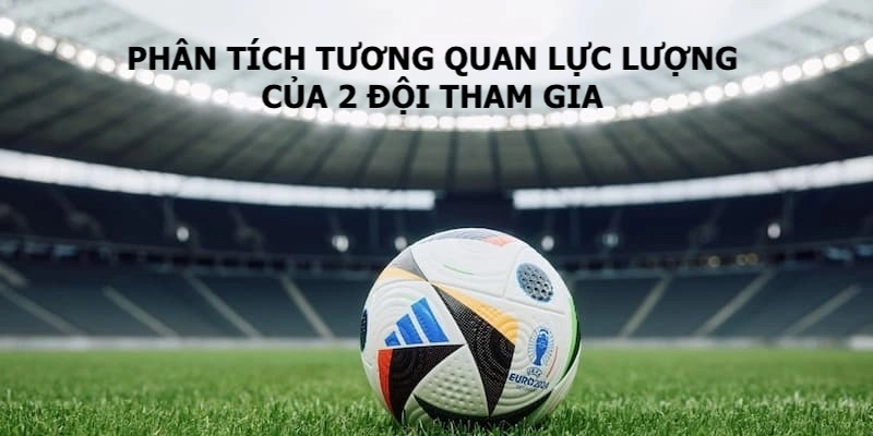 Chuyên mục phân tích tương quan lực lượng 2 đội