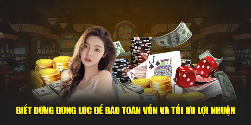 Biết dừng đúng lúc để bảo toàn vốn và tối ưu lợi nhuận