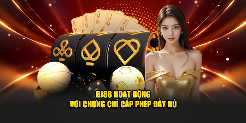 BJ88 hoạt đông với chứng chỉ cấp phép đầy đủ