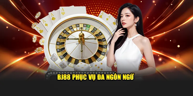 BJ88 phục vụ đa ngôn ngữ