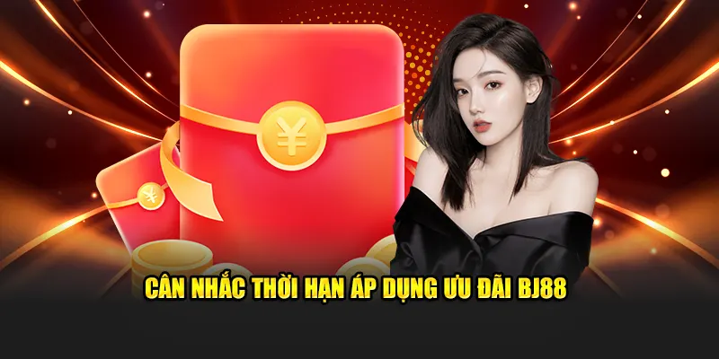 Cân nhắc thời hạn áp dụng ưu đãi BJ88