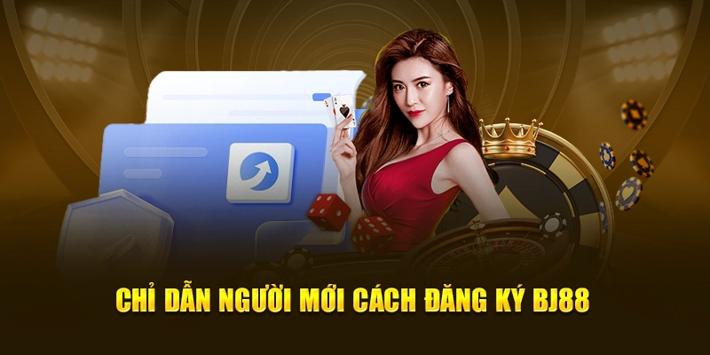 Chỉ dẫn người mới cách đăng ký BJ88
