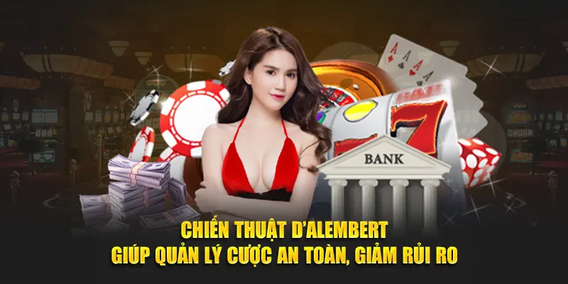 Chiến thuật D’Alembert giúp quản lý cược an toàn, giảm rủi ro