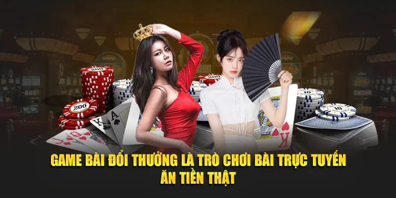 Game bài đổi thưởng là trò chơi bài trực tuyến ăn tiền thật