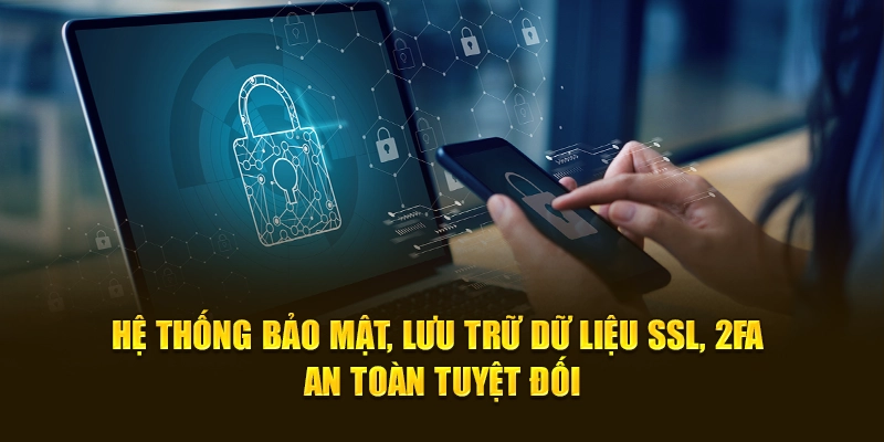 Hệ thống bảo mật, lưu trữ dữ liệu SSL, 2FA an toàn tuyệt đối