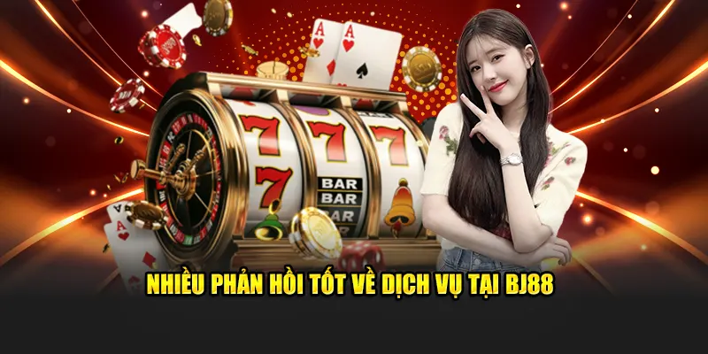 Nhiều phản hồi tốt về dịch vụ tại BJ88