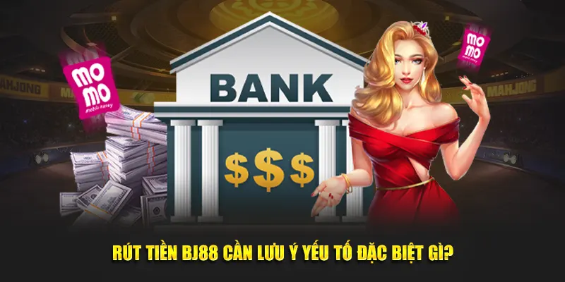 Rút tiền BJ88 cần lưu ý yếu tố đặc biệt gì?
