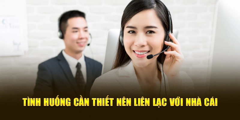 Tình huống cần thiết nên liên lạc với nhà cái