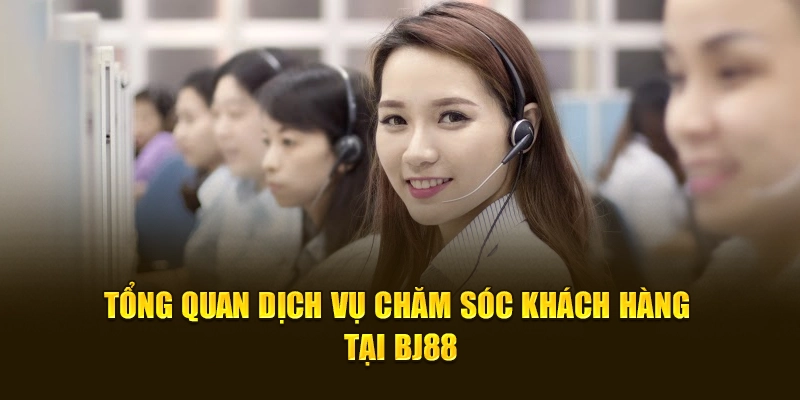 Tổng quan dịch vụ chăm sóc khách hàng tại BJ88