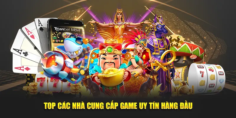 Top các nhà cung cấp game uy tín hàng đầu