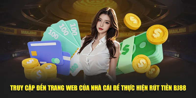 Truy cập đến trang web của nhà cái để thực hiện rút tiền BJ88