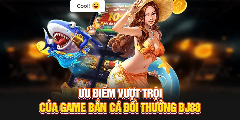 Ưu điểm khi tham gia bắn cá đổi thưởng bj88