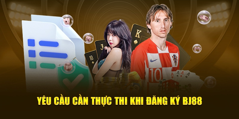 Yêu cầu cần thực thi khi đăng ký BJ88